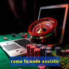 roma fc onde assistir